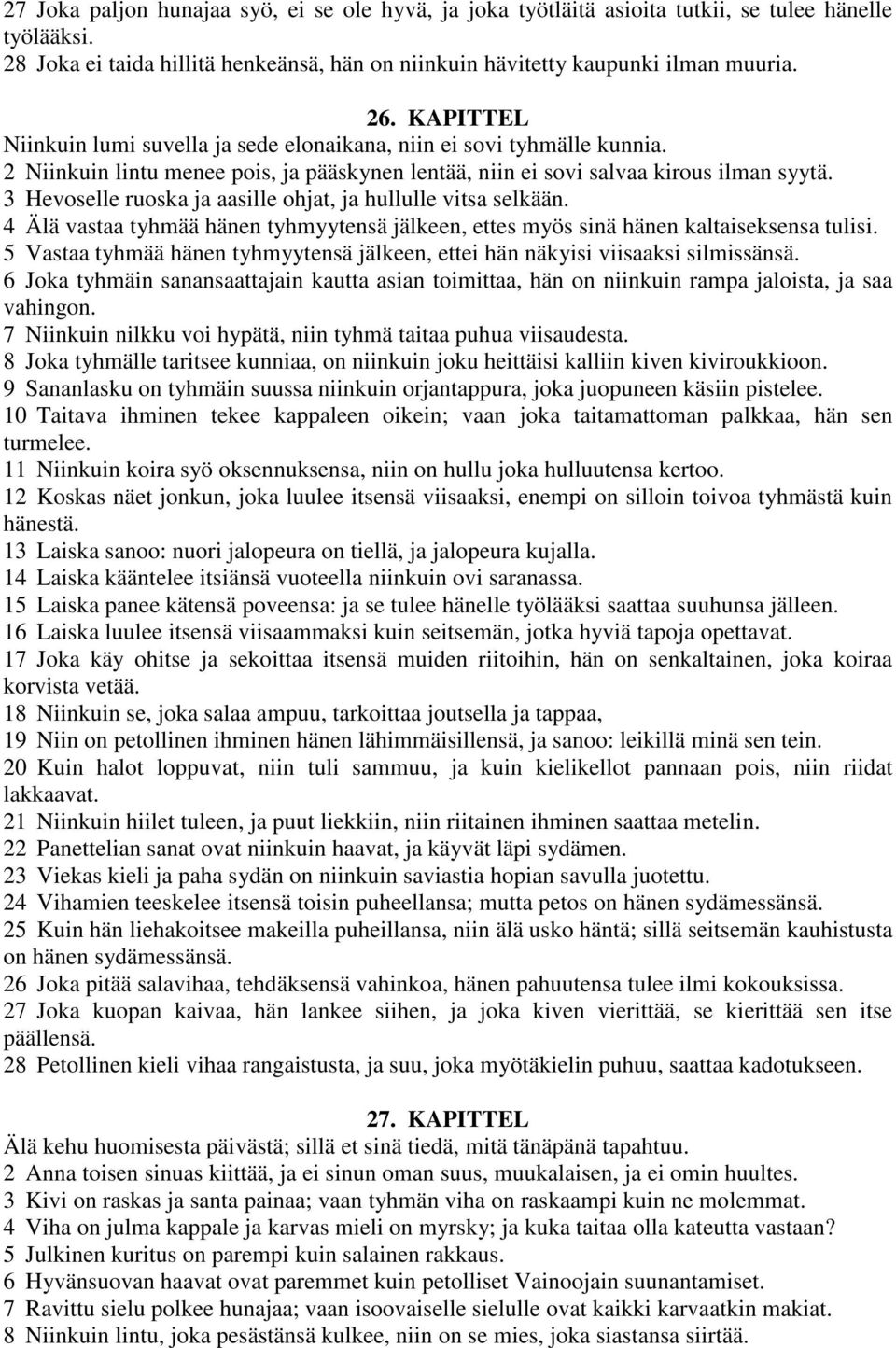 3 Hevoselle ruoska ja aasille ohjat, ja hullulle vitsa selkään. 4 Älä vastaa tyhmää hänen tyhmyytensä jälkeen, ettes myös sinä hänen kaltaiseksensa tulisi.
