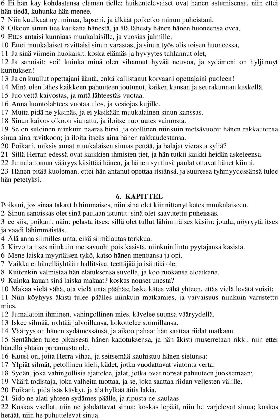 työs olis toisen huoneessa, 11 Ja sinä viimein huokaisit, koska elämäs ja hyvyytes tuhlannut olet, 12 Ja sanoisit: voi! kuinka minä olen vihannut hyvää neuvoa, ja sydämeni on hyljännyt kurituksen!