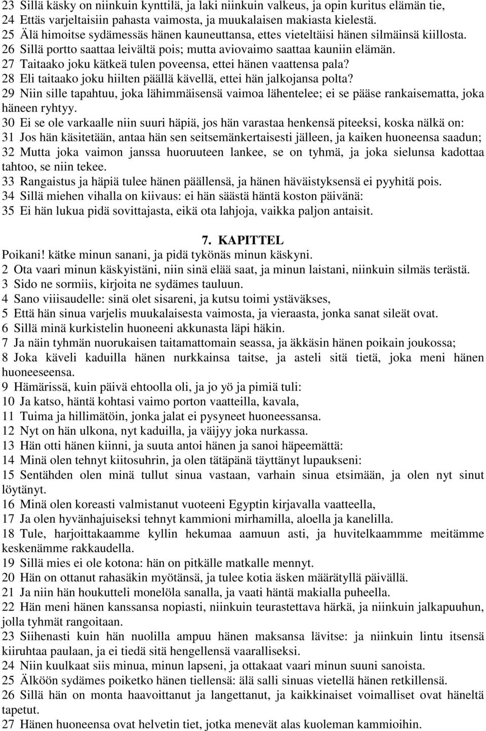 27 Taitaako joku kätkeä tulen poveensa, ettei hänen vaattensa pala? 28 Eli taitaako joku hiilten päällä kävellä, ettei hän jalkojansa polta?
