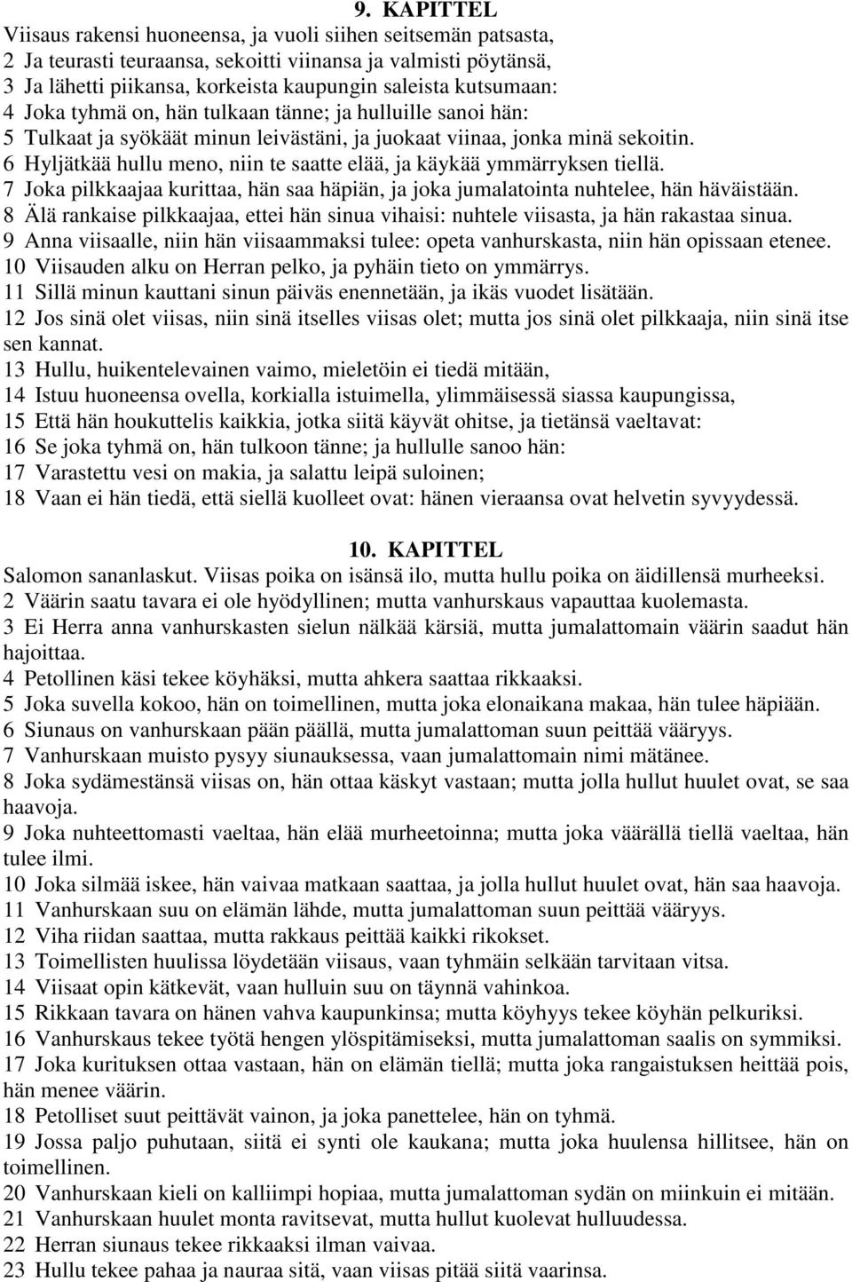 6 Hyljätkää hullu meno, niin te saatte elää, ja käykää ymmärryksen tiellä. 7 Joka pilkkaajaa kurittaa, hän saa häpiän, ja joka jumalatointa nuhtelee, hän häväistään.