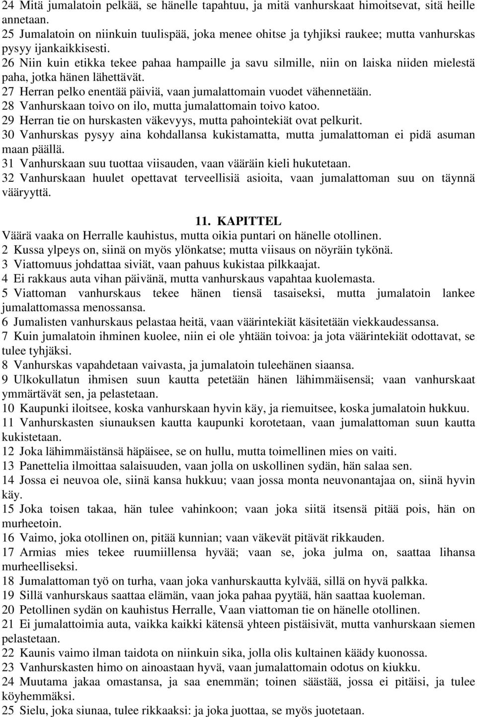 26 Niin kuin etikka tekee pahaa hampaille ja savu silmille, niin on laiska niiden mielestä paha, jotka hänen lähettävät. 27 Herran pelko enentää päiviä, vaan jumalattomain vuodet vähennetään.