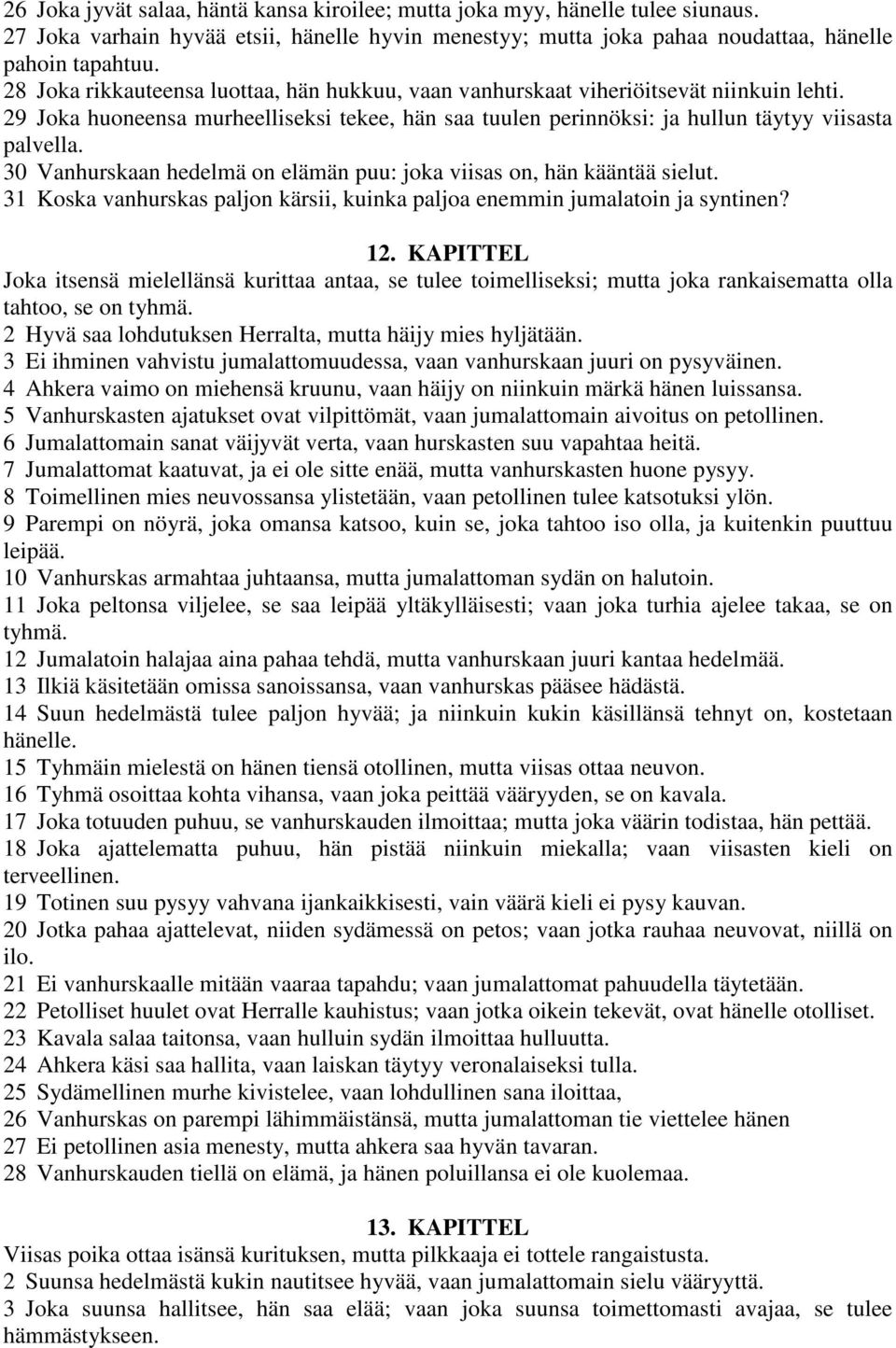 30 Vanhurskaan hedelmä on elämän puu: joka viisas on, hän kääntää sielut. 31 Koska vanhurskas paljon kärsii, kuinka paljoa enemmin jumalatoin ja syntinen? 12.