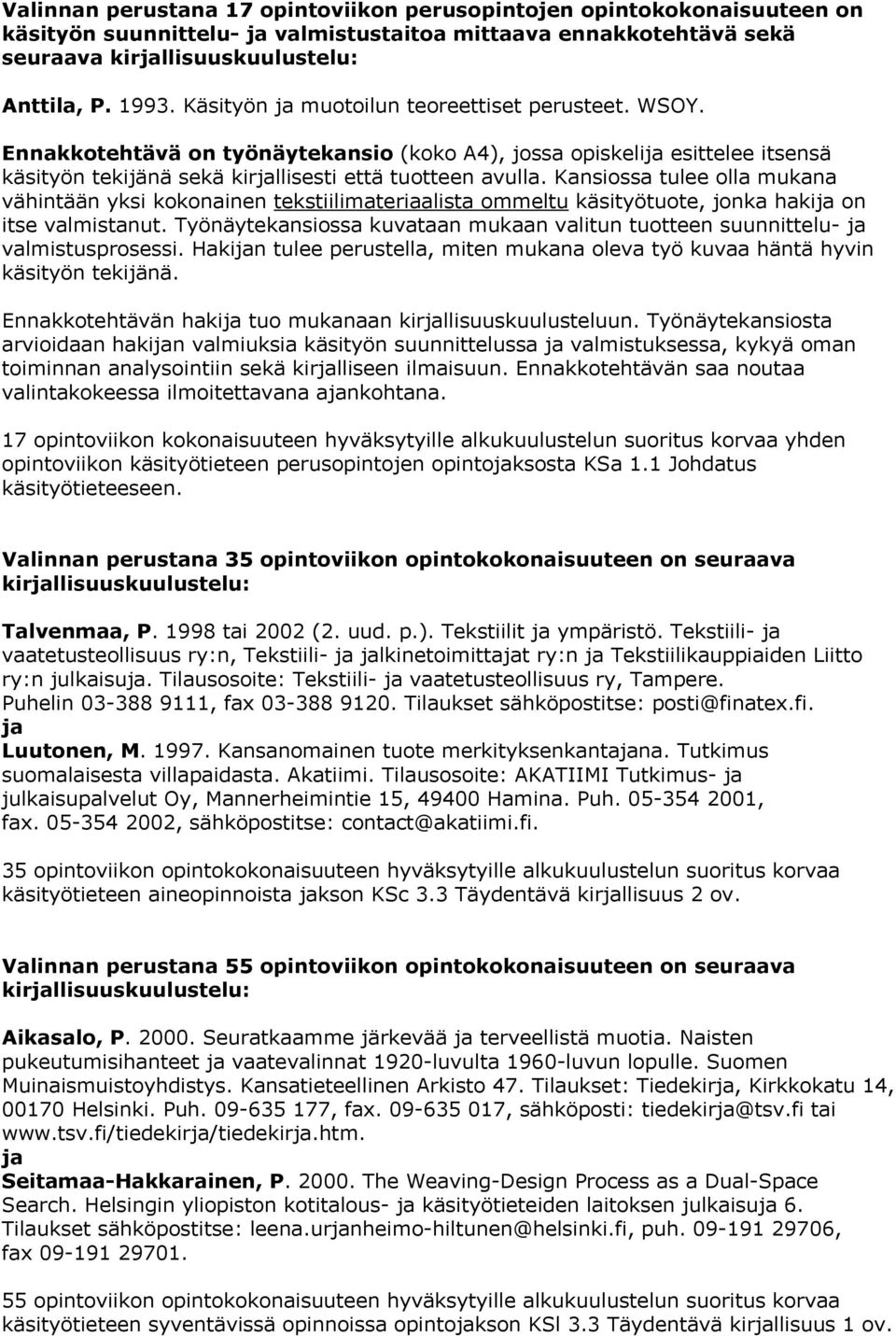 Kansiossa tulee olla mukana vähintään yksi kokonainen tekstiilimateriaalista ommeltu käsityötuote, jonka hakija on itse valmistanut.