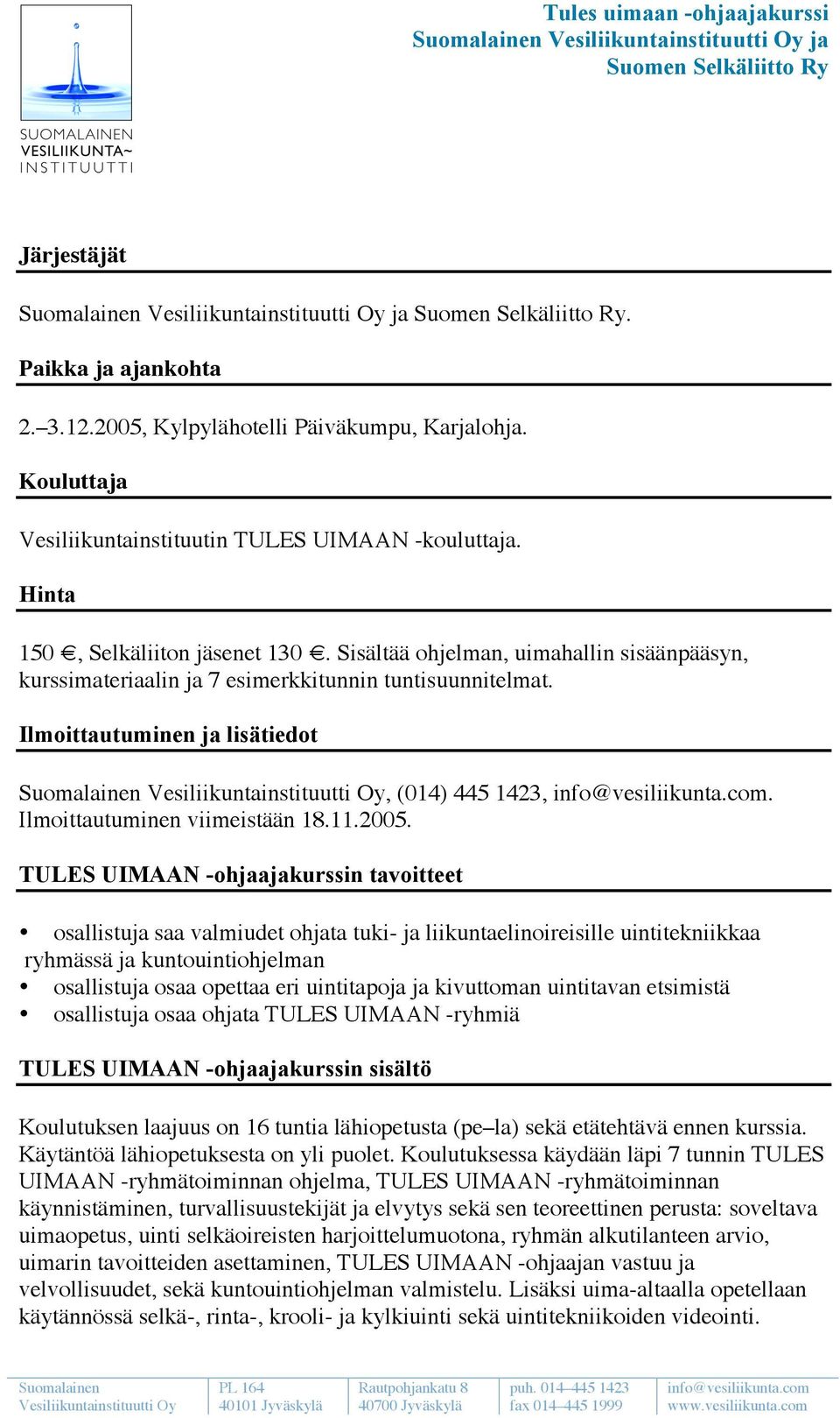 Sisältää ohjelman, uimahallin sisäänpääsyn, kurssimateriaalin ja 7 esimerkkitunnin tuntisuunnitelmat.