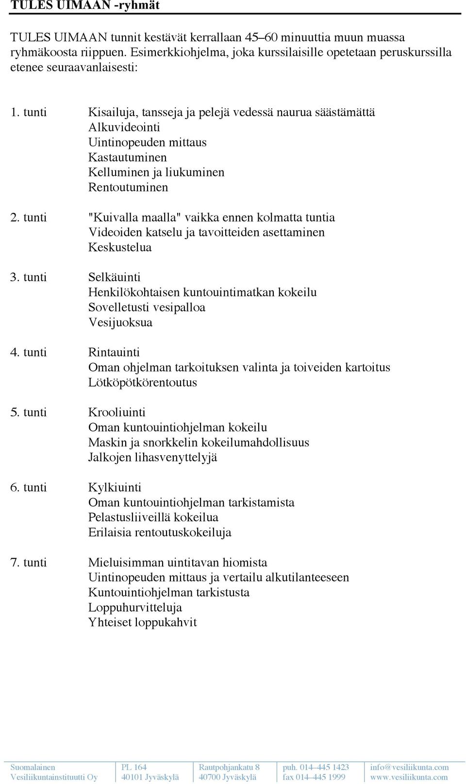 tunti Kisailuja, tansseja ja pelejä vedessä naurua säästämättä Alkuvideointi Uintinopeuden mittaus Kastautuminen Kelluminen ja liukuminen Rentoutuminen 2.