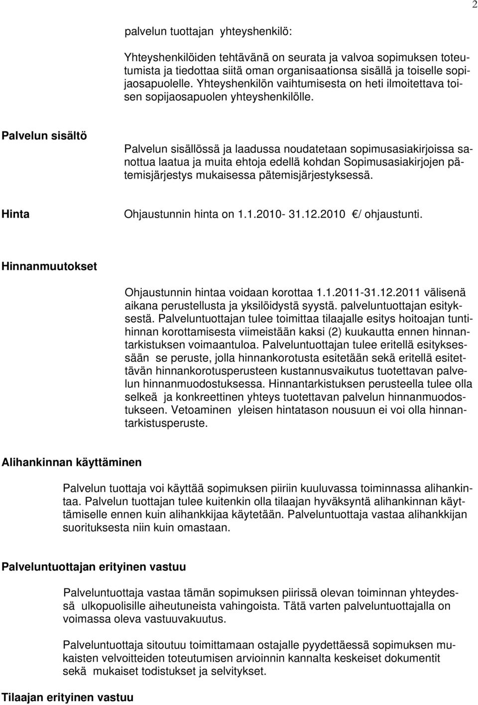 Palvelun sisältö Palvelun sisällössä ja laadussa noudatetaan sopimusasiakirjoissa sanottua laatua ja muita ehtoja edellä kohdan Sopimusasiakirjojen pätemisjärjestys mukaisessa pätemisjärjestyksessä.