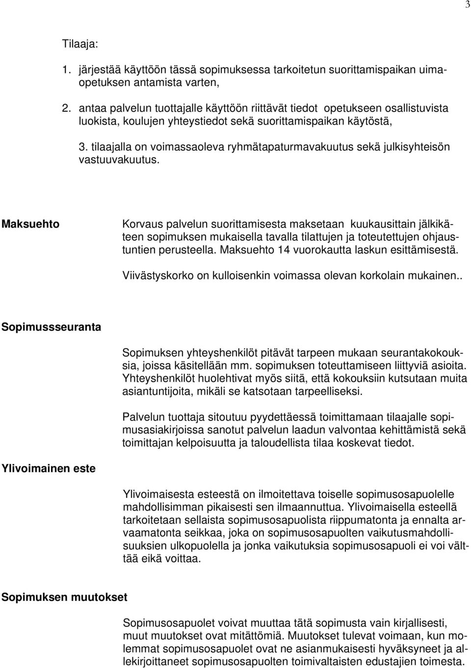 tilaajalla on voimassaoleva ryhmätapaturmavakuutus sekä julkisyhteisön vastuuvakuutus.
