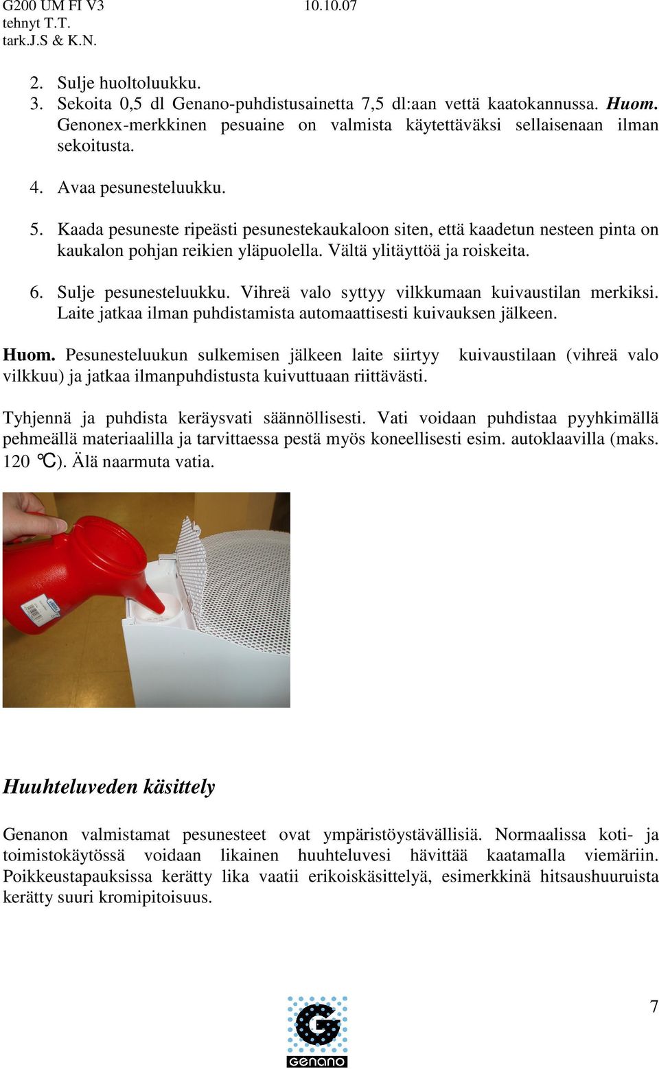 Vihreä valo syttyy vilkkumaan kuivaustilan merkiksi. Laite jatkaa ilman puhdistamista automaattisesti kuivauksen jälkeen. Huom.