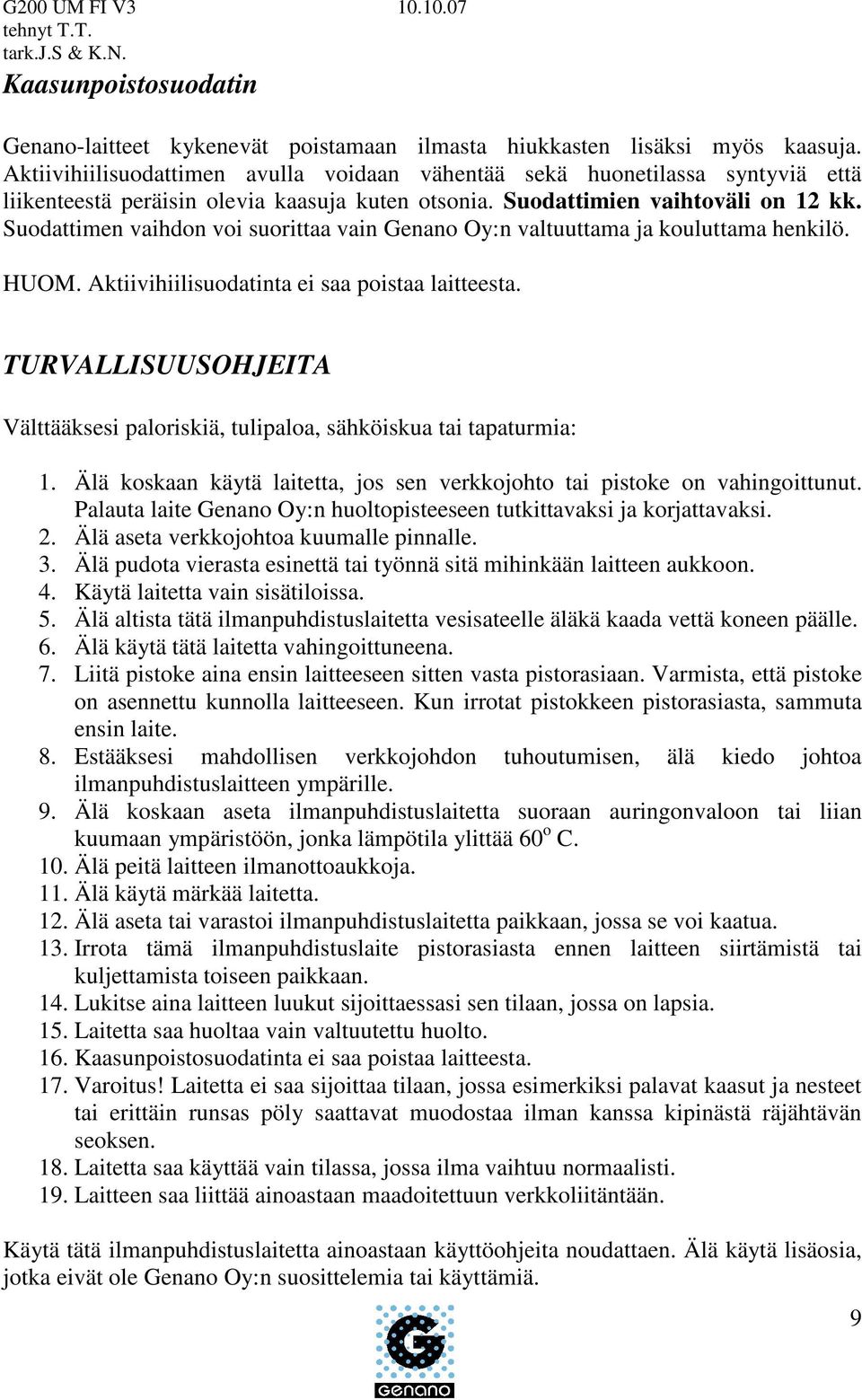 Suodattimen vaihdon voi suorittaa vain Genano Oy:n valtuuttama ja kouluttama henkilö. HUOM. Aktiivihiilisuodatinta ei saa poistaa laitteesta.