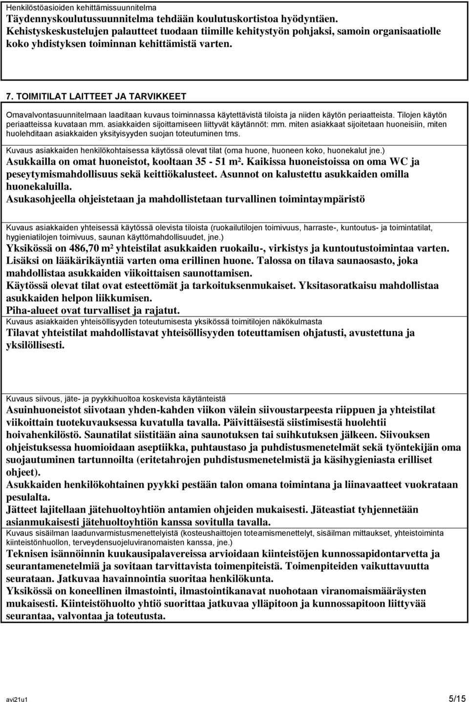 TOIMITILAT LAITTEET JA TARVIKKEET Omavalvontasuunnitelmaan laaditaan kuvaus toiminnassa käytettävistä tiloista ja niiden käytön periaatteista. Tilojen käytön periaatteissa kuvataan mm.