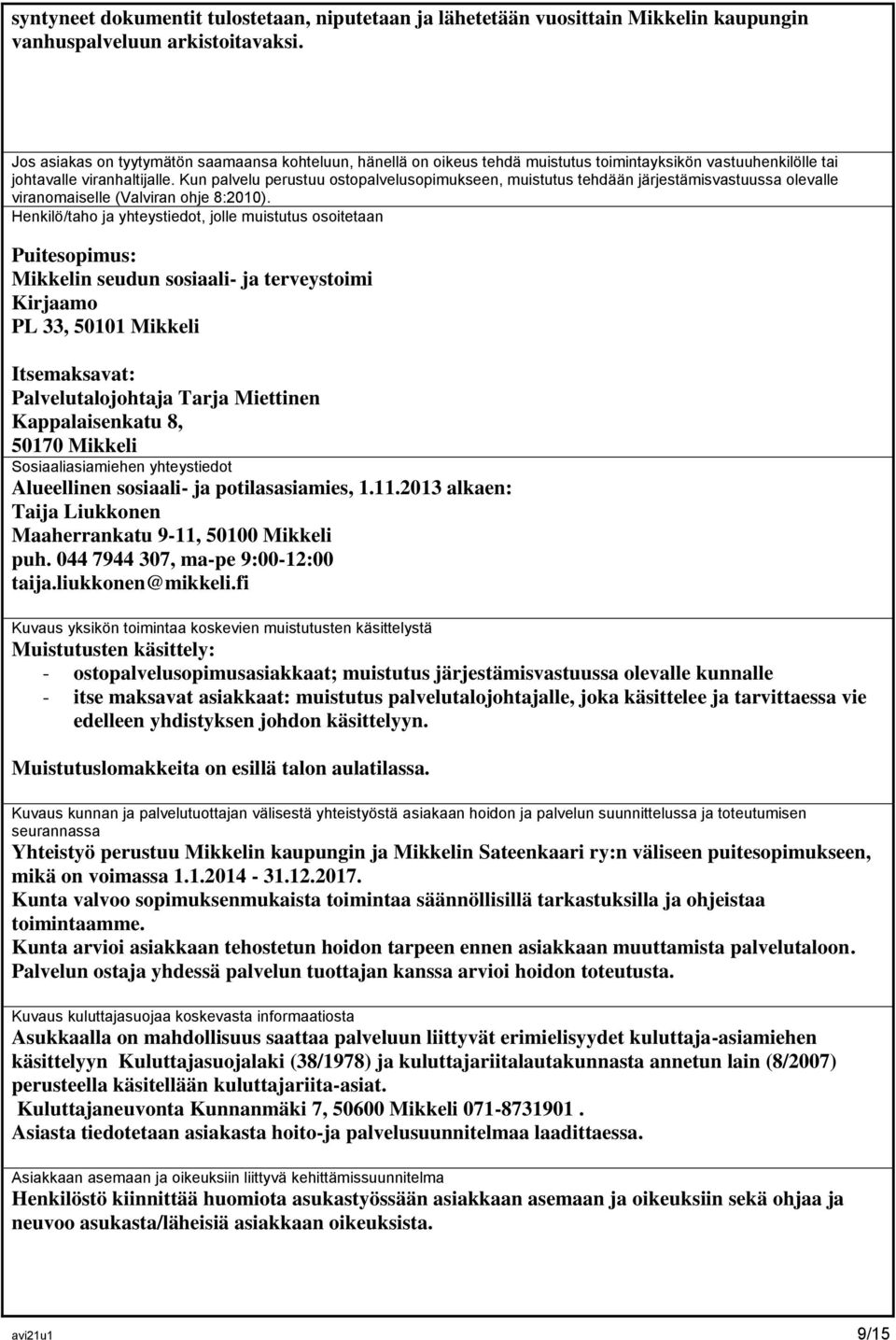 Kun palvelu perustuu ostopalvelusopimukseen, muistutus tehdään järjestämisvastuussa olevalle viranomaiselle (Valviran ohje 8:2010).