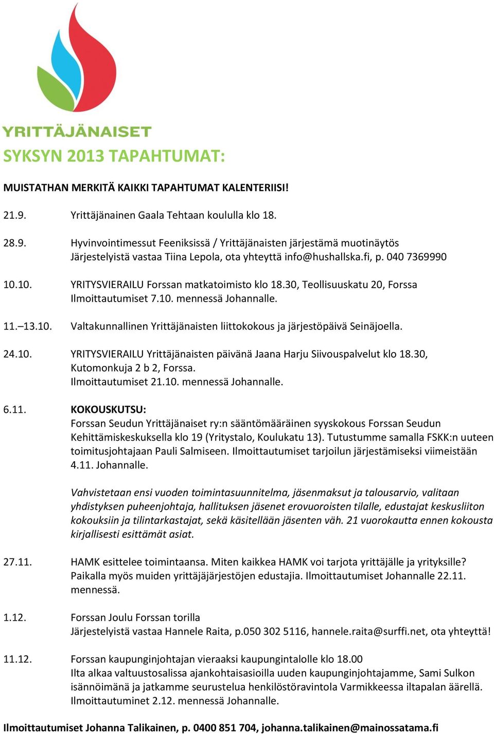 040 7369990 10.10. YRITYSVIERAILU Forssan matkatoimisto klo 18.30, Teollisuuskatu 20, Forssa Ilmoittautumiset 7.10. mennessä Johannalle. 11. 13.10. Valtakunnallinen Yrittäjänaisten liittokokous ja järjestöpäivä Seinäjoella.