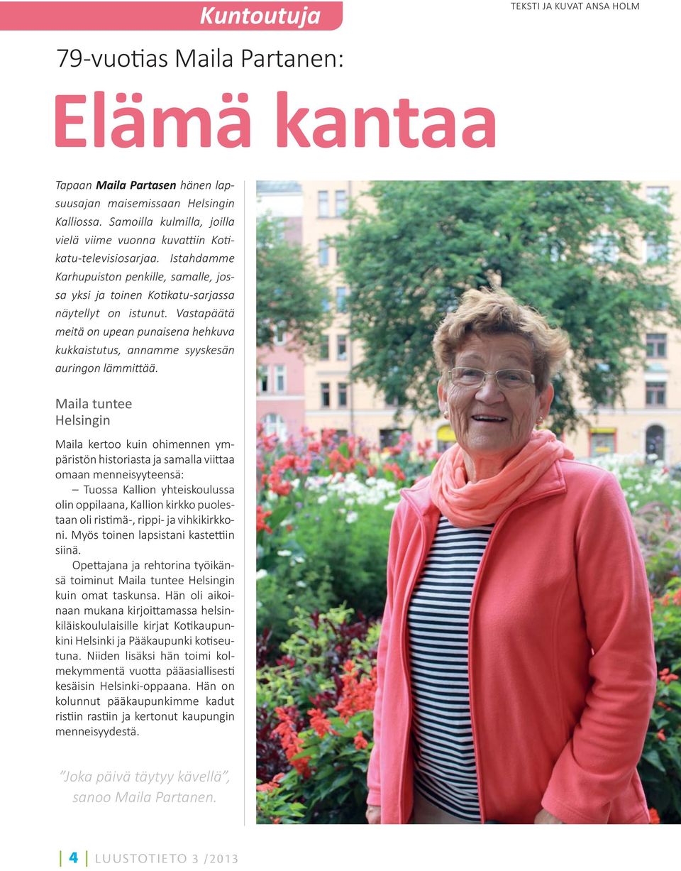 Vastapäätä meitä on upean punaisena hehkuva kukkaistutus, annamme syyskesän auringon lämmi ää.