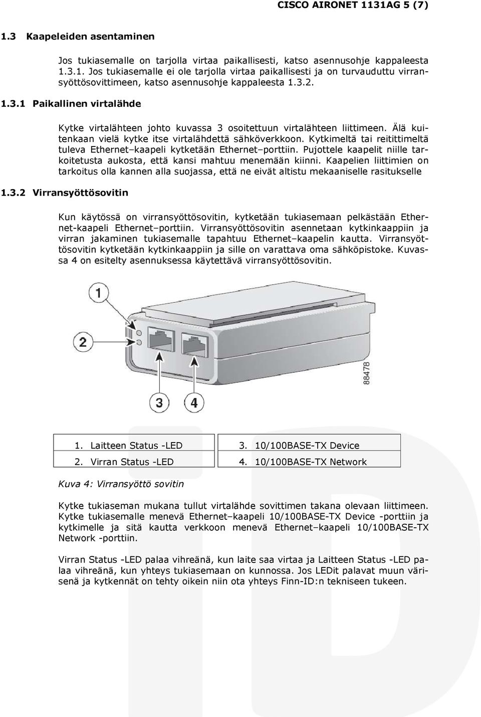 Kytkimeltä tai reitittimeltä tuleva Ethernet kaapeli kytketään Ethernet porttiin. Pujottele kaapelit niille tarkoitetusta aukosta, että kansi mahtuu menemään kiinni.