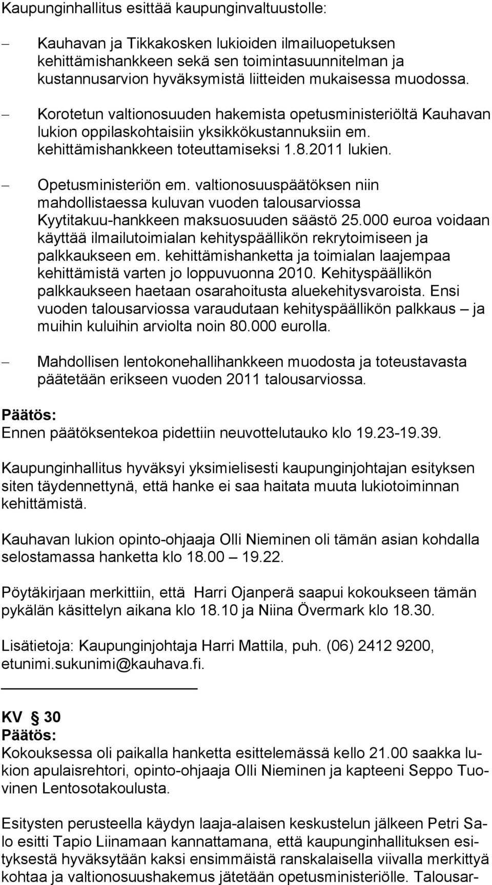 Opetusministeriön em. valtionosuuspäätöksen niin mahdollistaessa kuluvan vuoden talousarviossa Kyytitakuu-hankkeen maksuosuuden säästö 25.