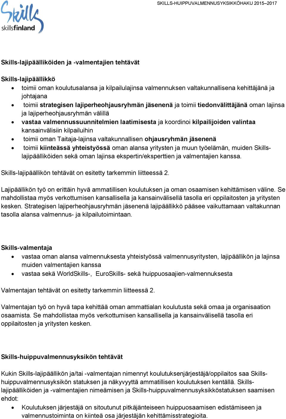 kansainvälisiin kilpailuihin toimii oman Taitaja-lajinsa valtakunnallisen ohjausryhmän jäsenenä toimii kiinteässä yhteistyössä oman alansa yritysten ja muun työelämän, muiden Skillslajipäälliköiden