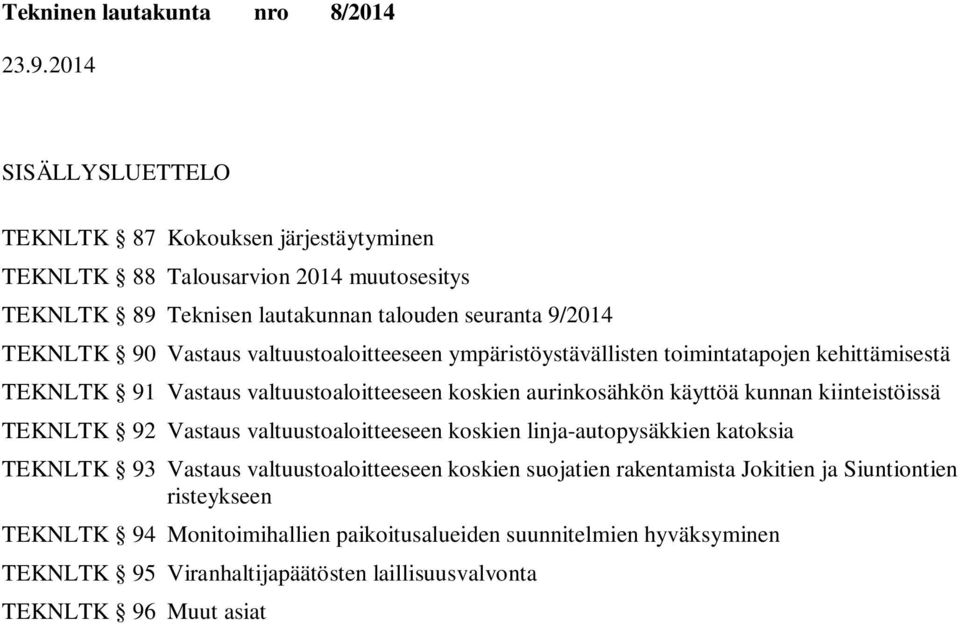 kunnan kiinteistöissä TEKNLTK 92 Vastaus valtuustoaloitteeseen koskien linja-autopysäkkien katoksia TEKNLTK 93 Vastaus valtuustoaloitteeseen koskien suojatien
