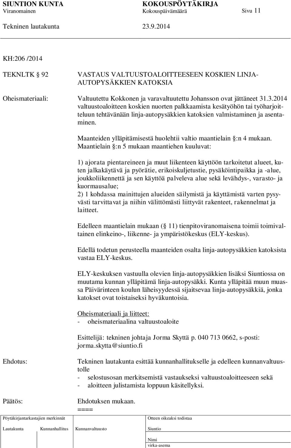 Maanteiden ylläpitämisestä huolehtii valtio maantielain :n 4 mukaan.