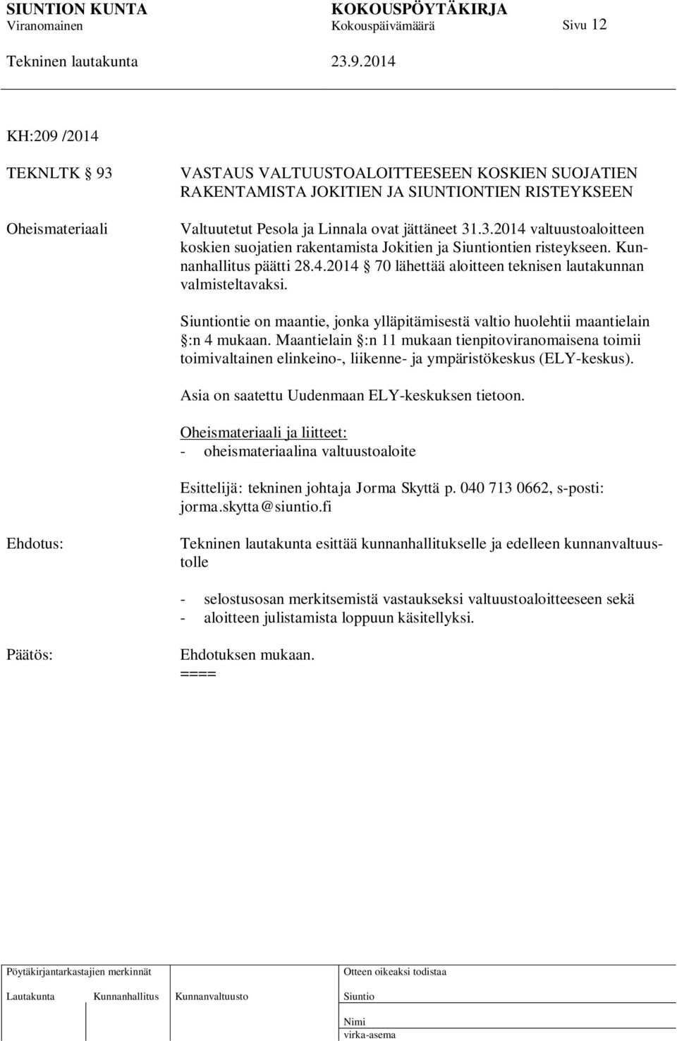 Maantielain :n 11 mukaan tienpitoviranomaisena toimii toimivaltainen elinkeino-, liikenne- ja ympäristökeskus (ELY-keskus). Asia on saatettu Uudenmaan ELY-keskuksen tietoon.