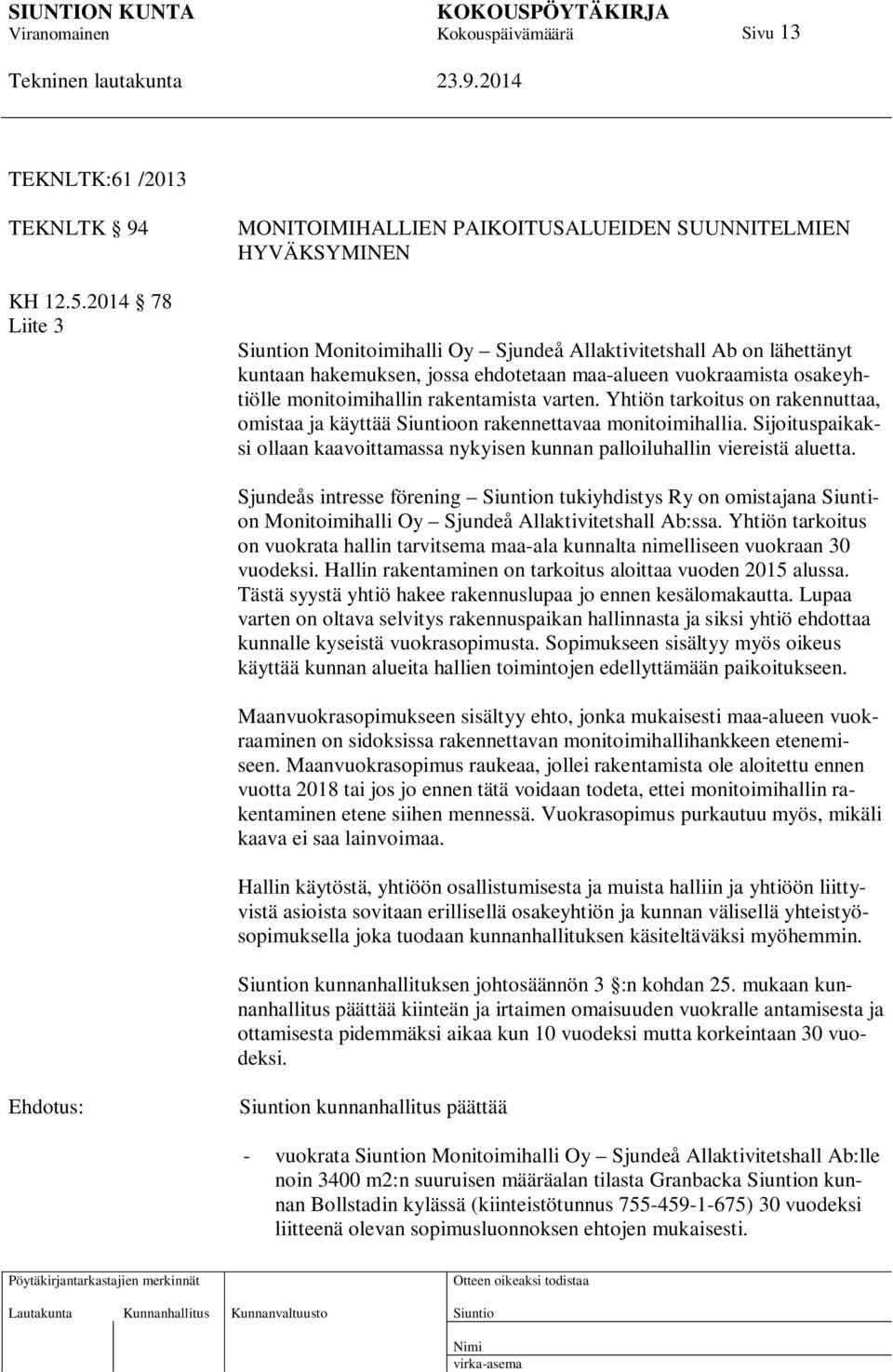 vuokraamista osakeyhtiölle monitoimihallin rakentamista varten. Yhtiön tarkoitus on rakennuttaa, omistaa ja käyttää on rakennettavaa monitoimihallia.