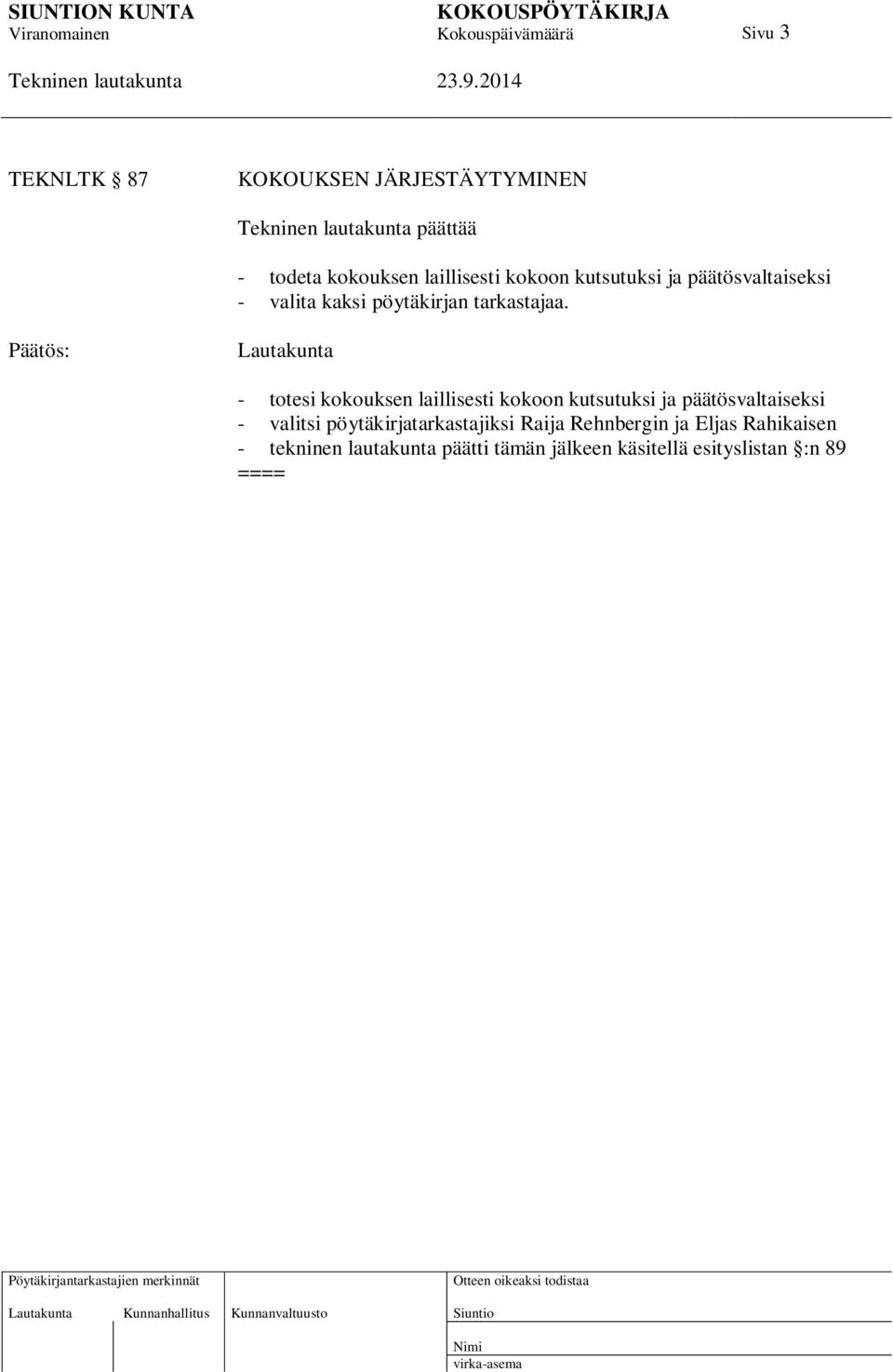 Lautakunta - totesi kokouksen laillisesti kokoon kutsutuksi ja päätösvaltaiseksi - valitsi