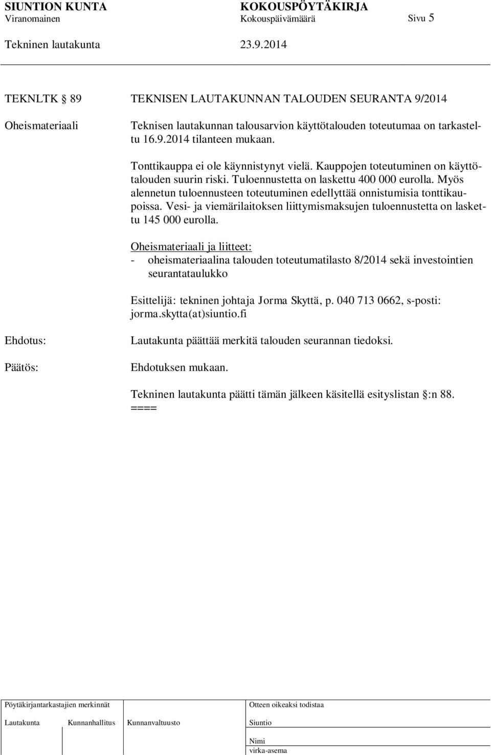 Myös alennetun tuloennusteen toteutuminen edellyttää onnistumisia tonttikaupoissa. Vesi- ja viemärilaitoksen liittymismaksujen tuloennustetta on laskettu 145 000 eurolla.
