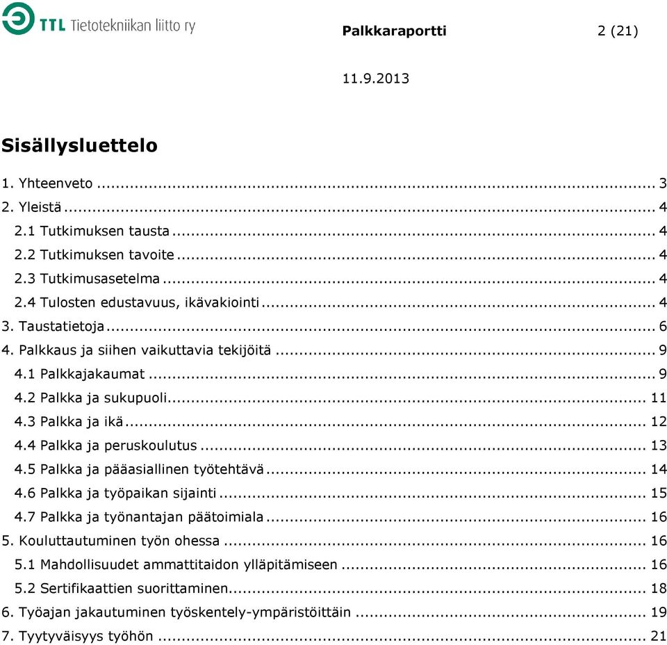 .. 13 4.5 Palkka ja pääasiallinen työtehtävä... 14 4.6 Palkka ja työpaikan sijainti... 15 4.7 Palkka ja työnantajan päätoimiala... 16 5. Kouluttautuminen työn ohessa... 16 5.1 Mahdollisuudet ammattitaidon ylläpitämiseen.