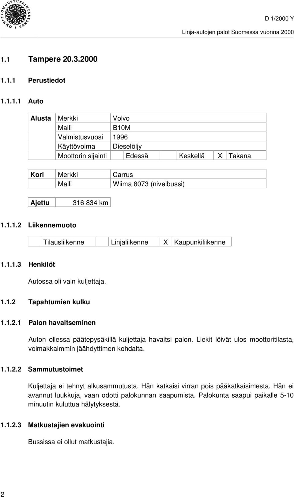 Liekit löivät ulos moottoritilasta, voimakkaimmin jäähdyttimen kohdalta. 1.1.2.2 Sammutustoimet Kuljettaja ei tehnyt alkusammutusta. Hän katkaisi virran pois pääkatkaisimesta.