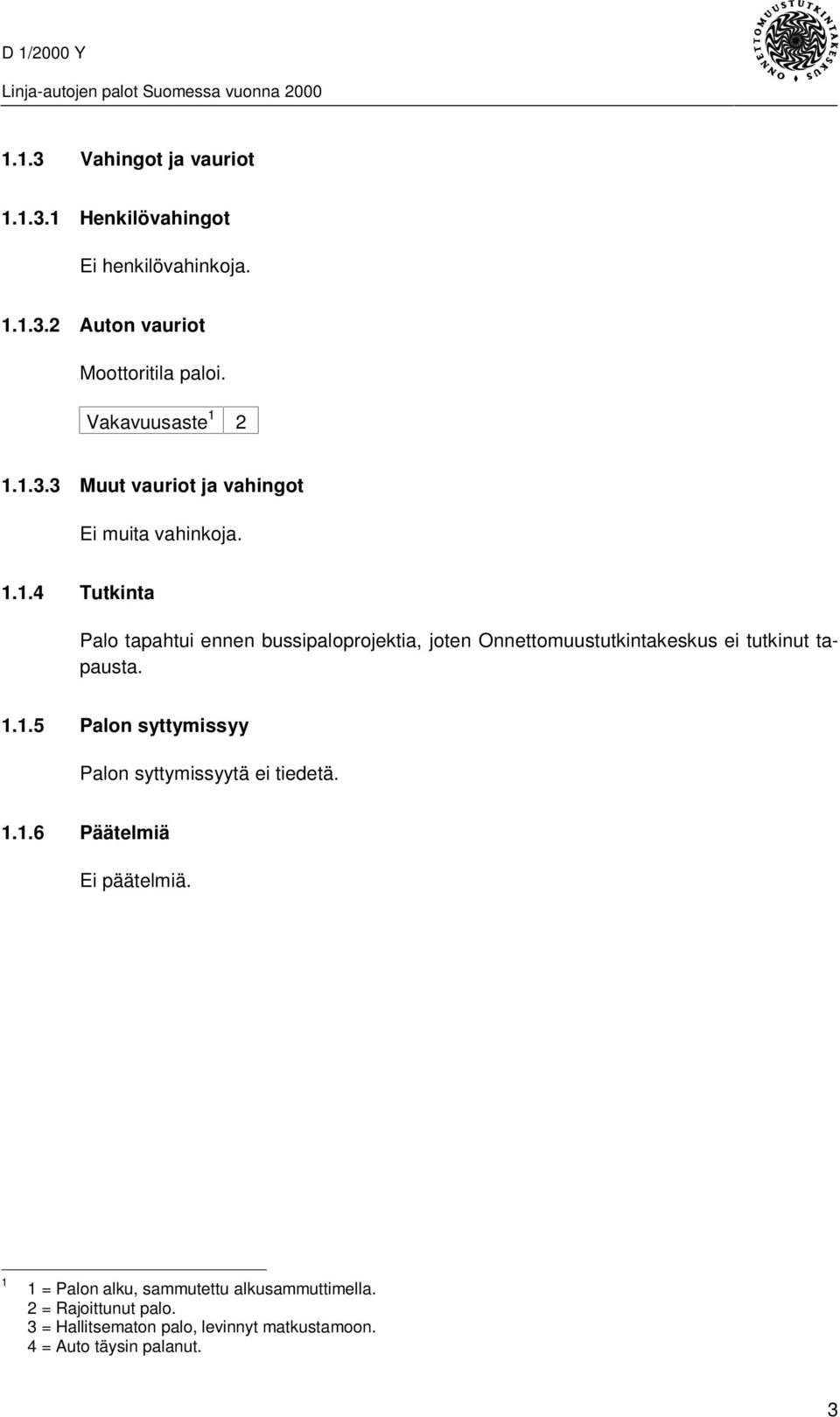 1.1.5 Palon syttymissyy Palon syttymissyytä ei tiedetä. 1.1.6 Päätelmiä Ei päätelmiä.