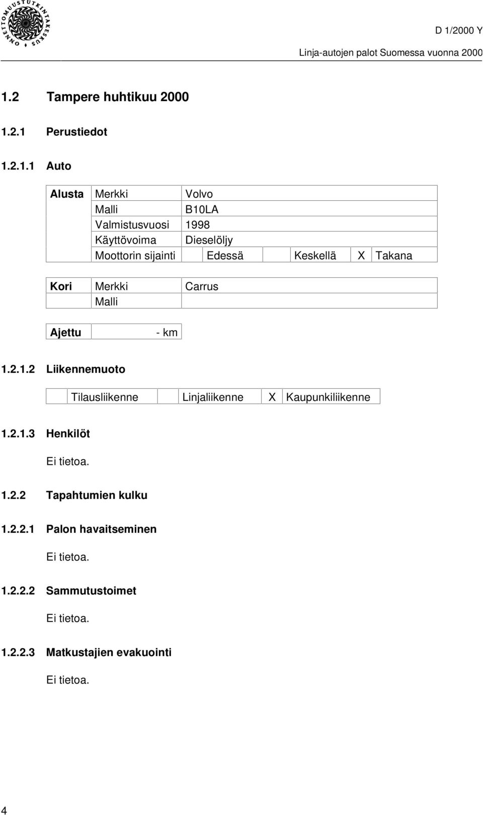 2.1.2 Liikennemuoto Tilausliikenne Linjaliikenne X Kaupunkiliikenne 1.2.1.3 Henkilöt Ei tietoa. 1.2.2 Tapahtumien kulku 1.