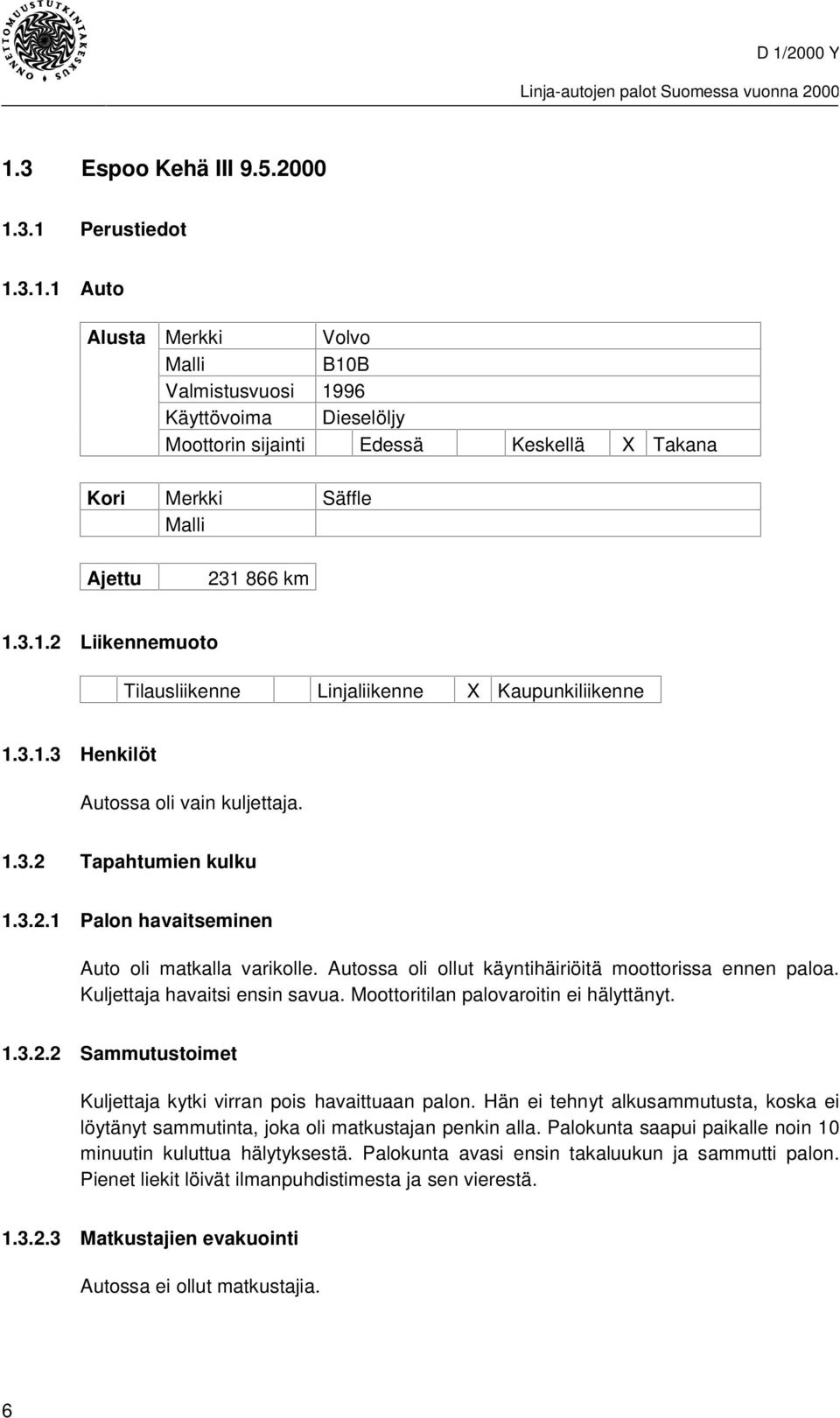Autossa oli ollut käyntihäiriöitä moottorissa ennen paloa. Kuljettaja havaitsi ensin savua. Moottoritilan palovaroitin ei hälyttänyt. 1.3.2.