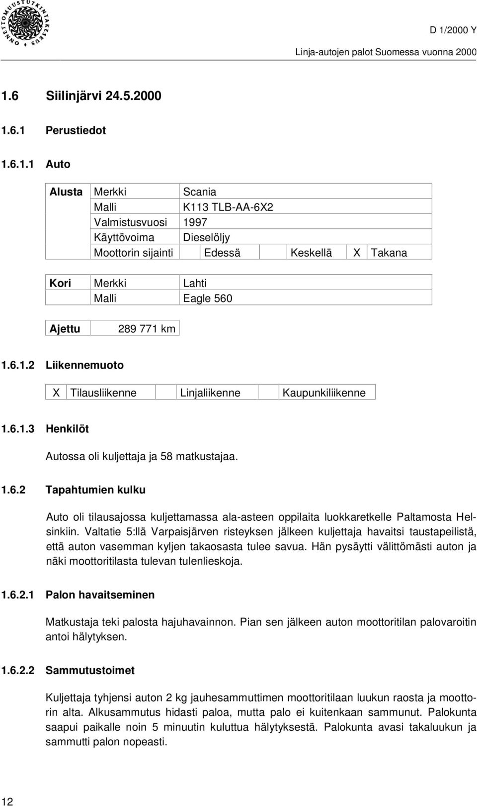 Valtatie 5:llä Varpaisjärven risteyksen jälkeen kuljettaja havaitsi taustapeilistä, että auton vasemman kyljen takaosasta tulee savua.