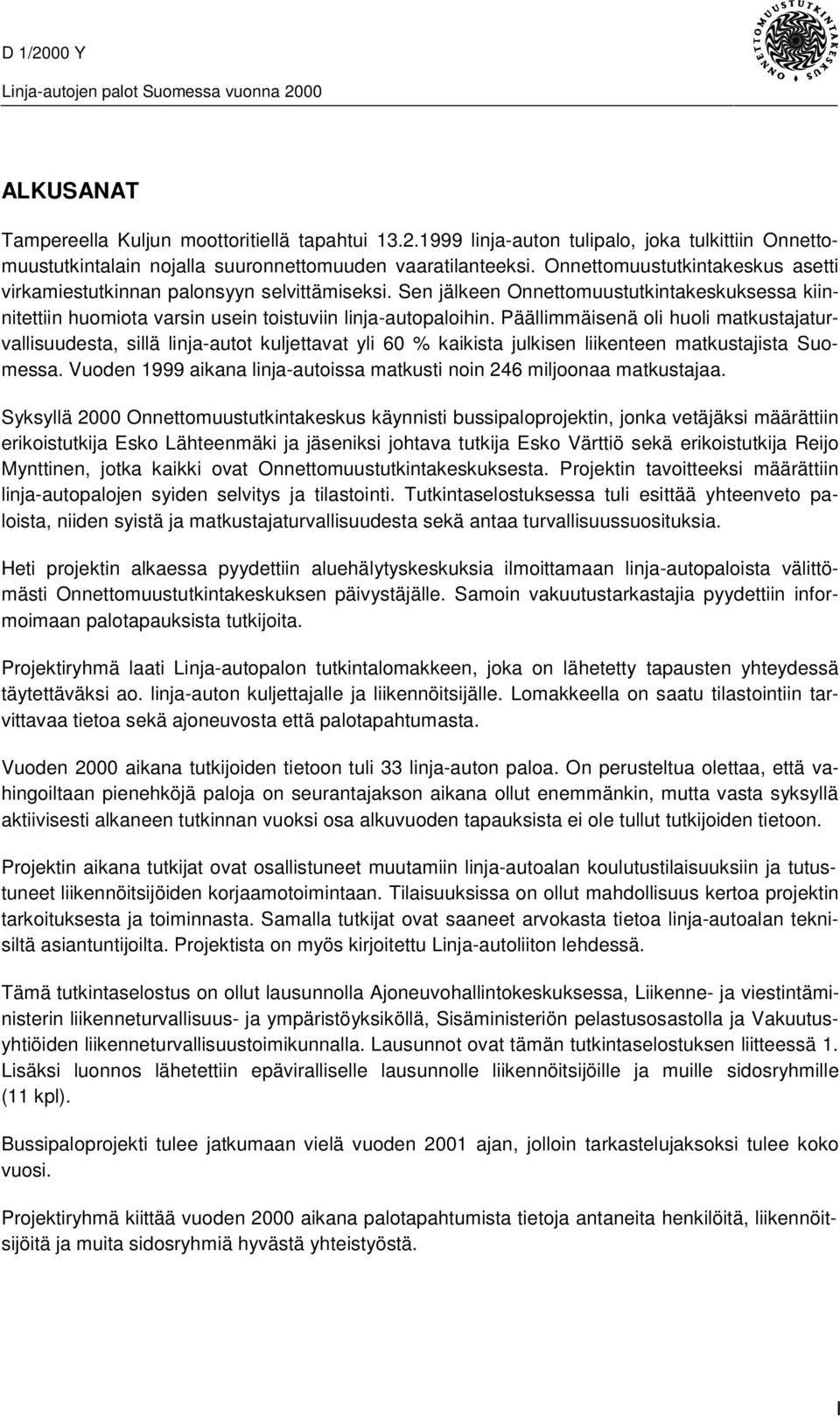 Päällimmäisenä oli huoli matkustajaturvallisuudesta, sillä linja-autot kuljettavat yli 60 % kaikista julkisen liikenteen matkustajista Suomessa.