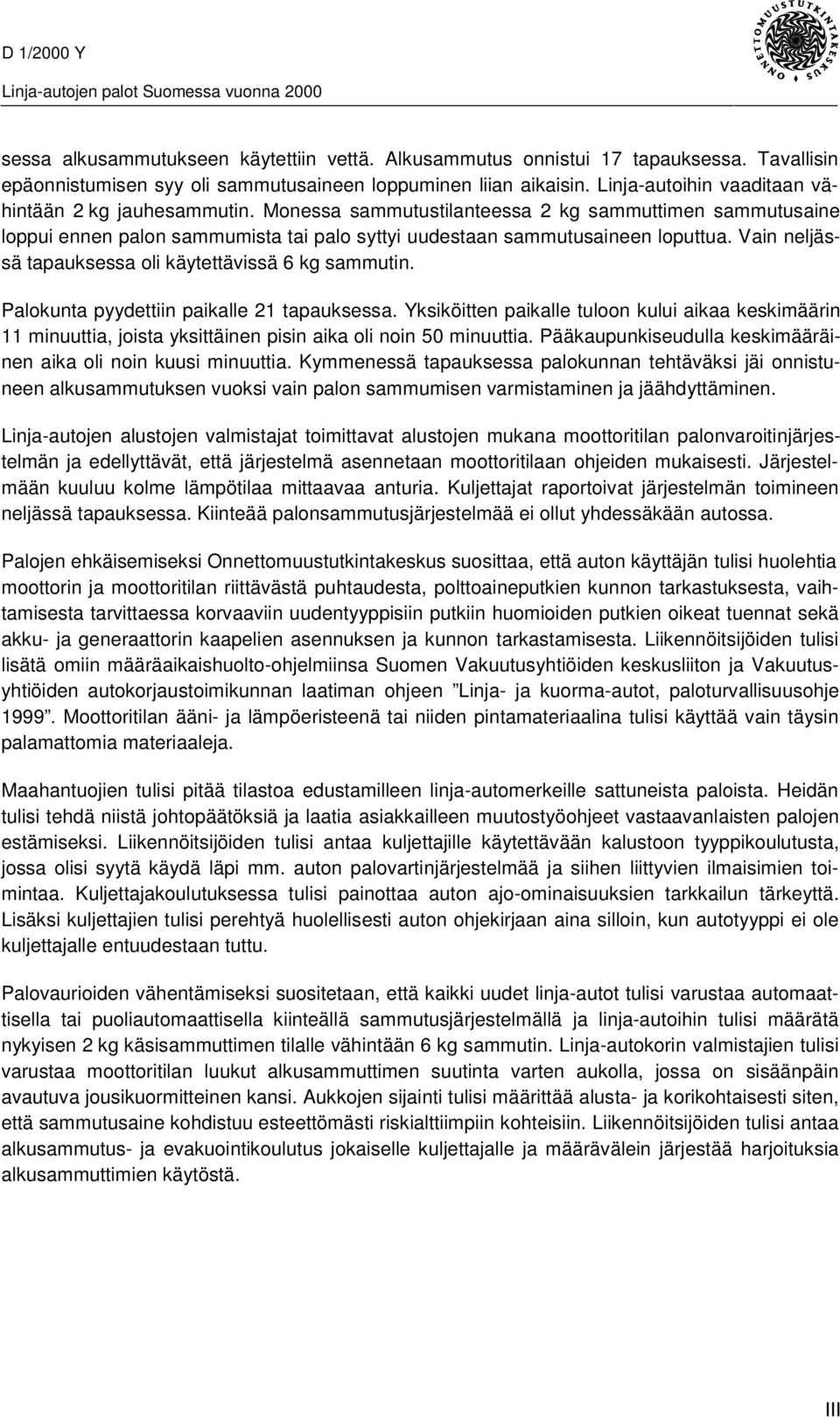Vain neljässä tapauksessa oli käytettävissä 6 kg sammutin. Palokunta pyydettiin paikalle 21 tapauksessa.