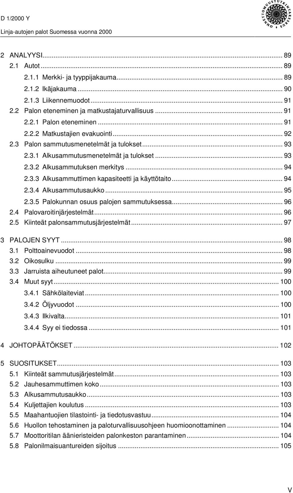 .. 94 2.3.4 Alkusammutusaukko... 95 2.3.5 Palokunnan osuus palojen sammutuksessa... 96 2.4 Palovaroitinjärjestelmät... 96 2.5 Kiinteät palonsammutusjärjestelmät... 97 3 PALOJEN SYYT... 98 3.