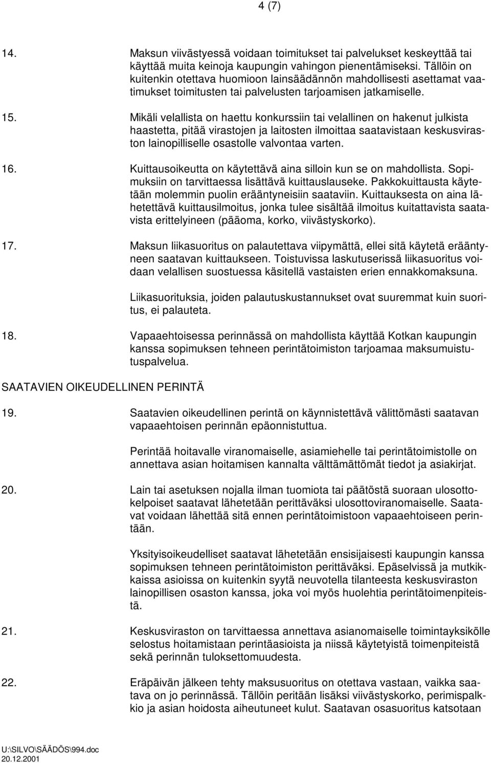 Mikäli velallista on haettu konkurssiin tai velallinen on hakenut julkista haastetta, pitää virastojen ja laitosten ilmoittaa saatavistaan keskusviraston lainopilliselle osastolle valvontaa varten.