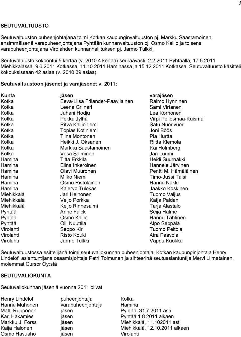 6.2011 Kotkassa, 11.10.2011 Haminassa ja 15.12.2011 Kotkassa. Seutuvaltuusto käsitteli kokouksissaan 42 asiaa (v. 2010 39 asiaa). Seutuvaltuustoon jäsenet ja varajäsenet v.