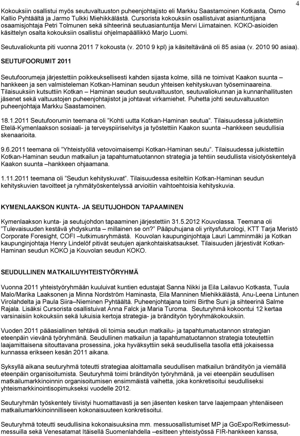 KOKO-asioiden käsittelyn osalta kokouksiin osallistui ohjelmapäällikkö Marjo Luomi. 4 Seutuvaliokunta piti vuonna 2011 7 kokousta (v. 2010 9 kpl) ja käsiteltävänä oli 85 asiaa (v. 2010 90 asiaa).