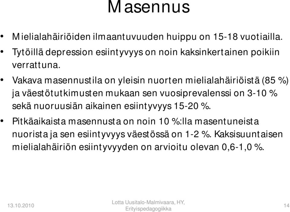Vakava masennustila on yleisin nuorten mielialahäiriöistä (85 %) ja väestötutkimusten mukaan sen vuosiprevalenssi on 3-10 %