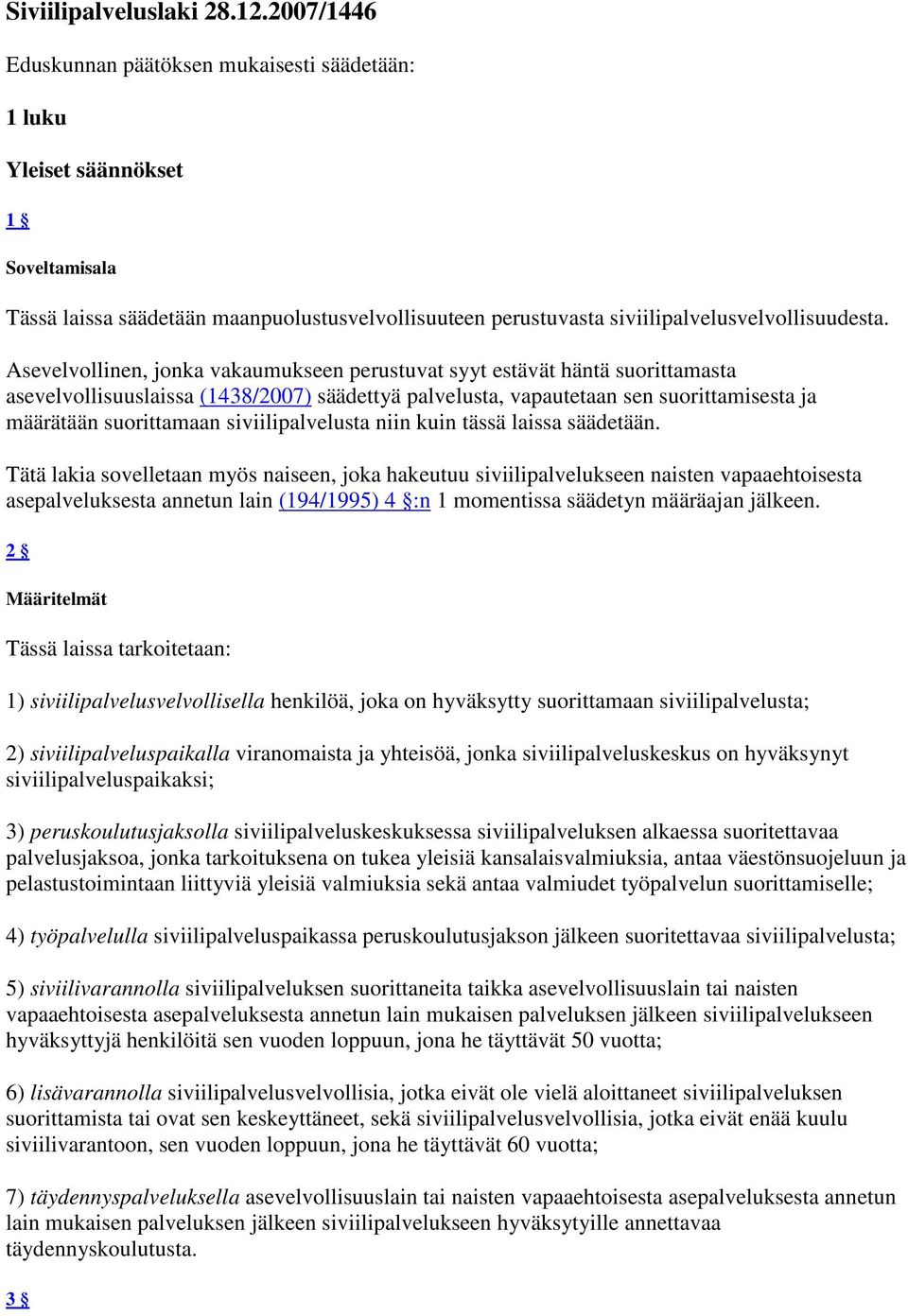 Asevelvollinen, jonka vakaumukseen perustuvat syyt estävät häntä suorittamasta asevelvollisuuslaissa (1438/2007) säädettyä palvelusta, vapautetaan sen suorittamisesta ja määrätään suorittamaan