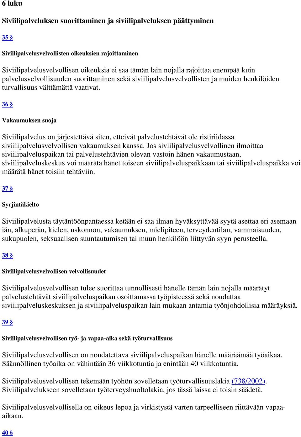 36 Vakaumuksen suoja Siviilipalvelus on järjestettävä siten, etteivät palvelustehtävät ole ristiriidassa siviilipalvelusvelvollisen vakaumuksen kanssa.