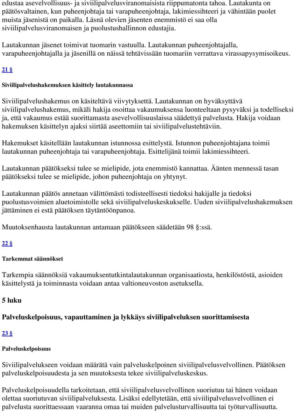 Läsnä olevien jäsenten enemmistö ei saa olla siviilipalvelusviranomaisen ja puolustushallinnon edustajia. Lautakunnan jäsenet toimivat tuomarin vastuulla.