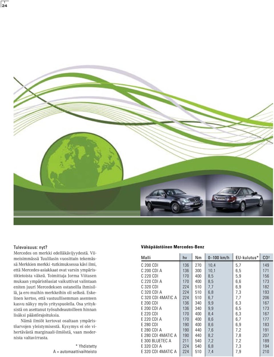 Toimittaja Jorma Viitasen mukaan ympäristöasiat vaikuttivat valintaan eniten juuri Mercedeksen ostaneilla ihmisillä, ja ero muihin merkkeihin oli selkeä.