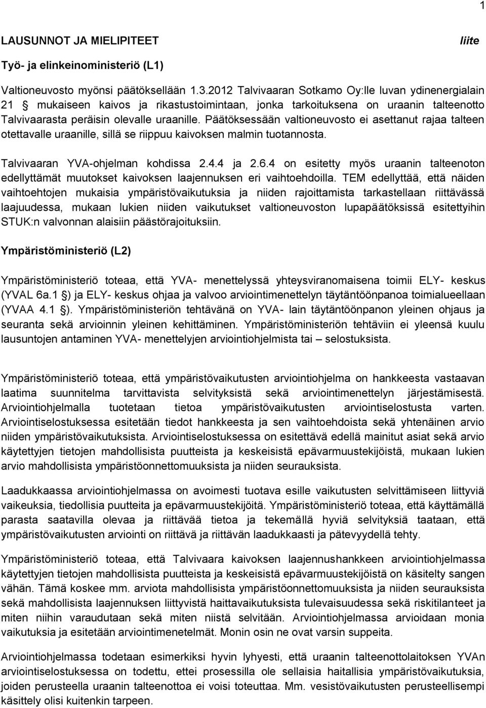 Päätöksessään valtioneuvosto ei asettanut rajaa talteen otettavalle uraanille, sillä se riippuu kaivoksen malmin tuotannosta. Talvivaaran YVA-ohjelman kohdissa 2.4.4 ja 2.6.