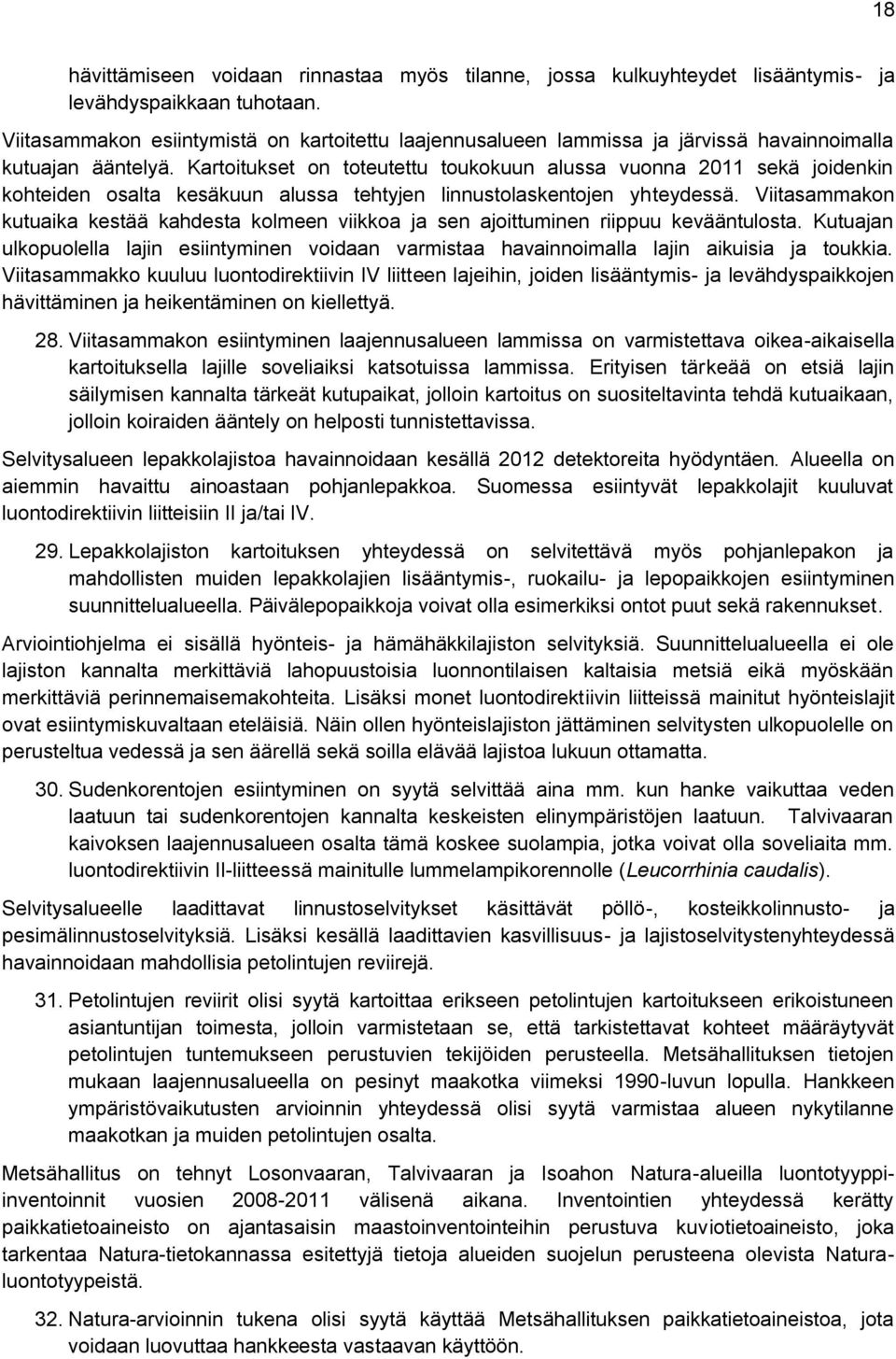 Kartoitukset on toteutettu toukokuun alussa vuonna 2011 sekä joidenkin kohteiden osalta kesäkuun alussa tehtyjen linnustolaskentojen yhteydessä.