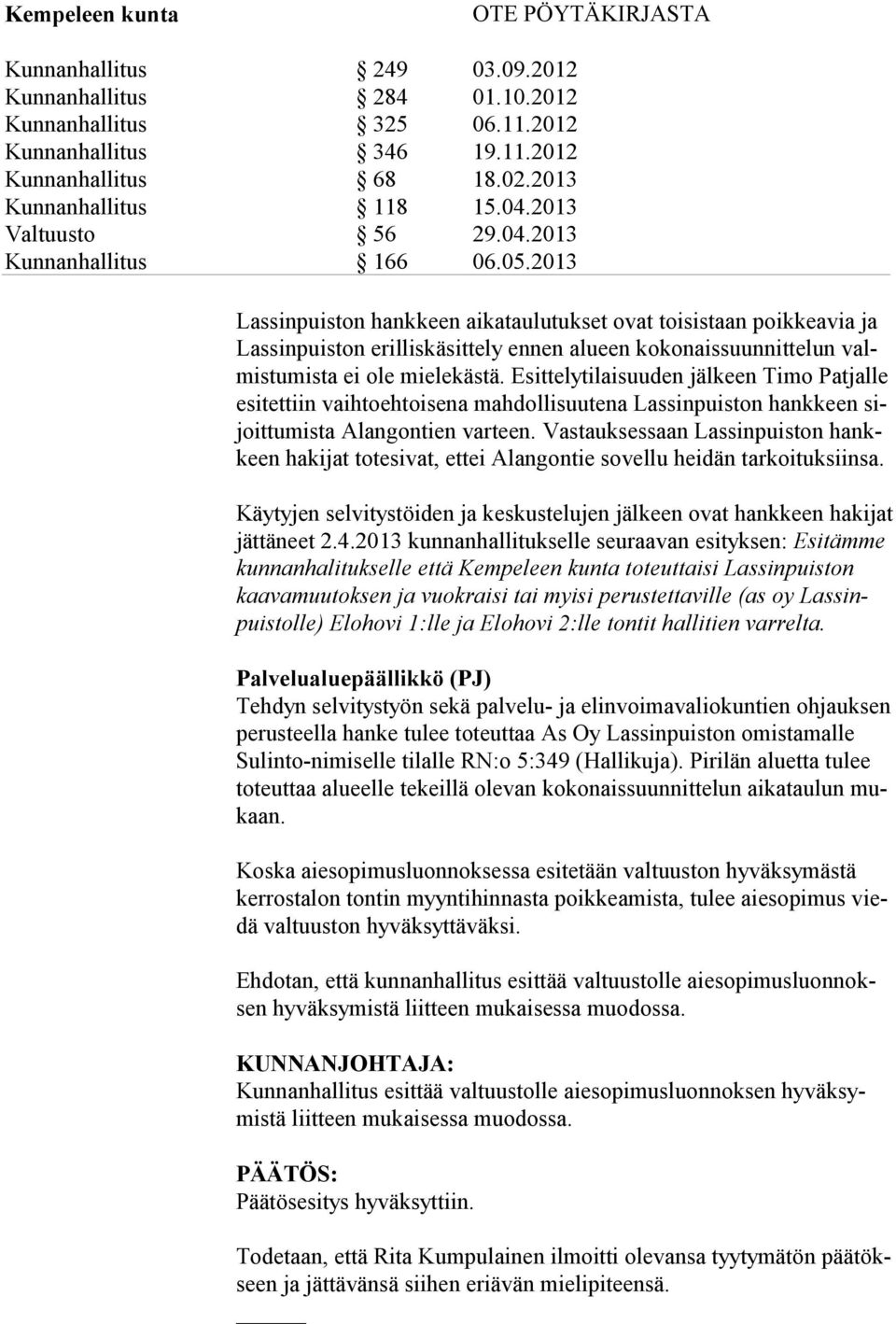 Vas tauksessaan Lassin puiston hankkeen hakijat tote sivat, ett ei Alan gontie sovellu heidän tarkoituk siinsa. Käytyjen selvitystöiden ja keskustelujen jälkeen ovat hankkeen haki jat jät tä neet 2.4.