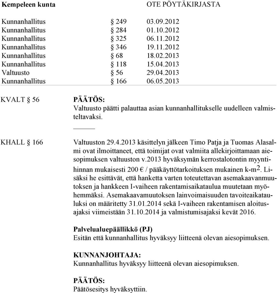 2013 hyväksymän kerrostalo tontin myyntihin nan mukai sesti 200 / pääkäyttötarkoituksen mukai nen k-m2.