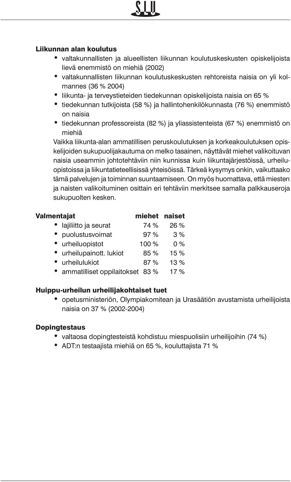 professoreista (82 %) ja yliassistenteista (67 %) enemmistö on miehiä Vaikka liikunta-alan ammatillisen peruskoulutuksen ja korkeakoulutuksen opiskelijoiden sukupuolijakautuma on melko tasainen,