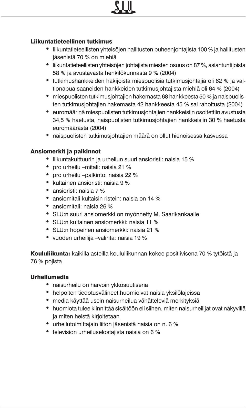 miehiä oli 64 % (2004) miespuolisten tutkimusjohtajien hakemasta 68 hankkeesta 50 % ja naispuolisten tutkimusjohtajien hakemasta 42 hankkeesta 45 % sai rahoitusta (2004) euromäärinä miespuolisten