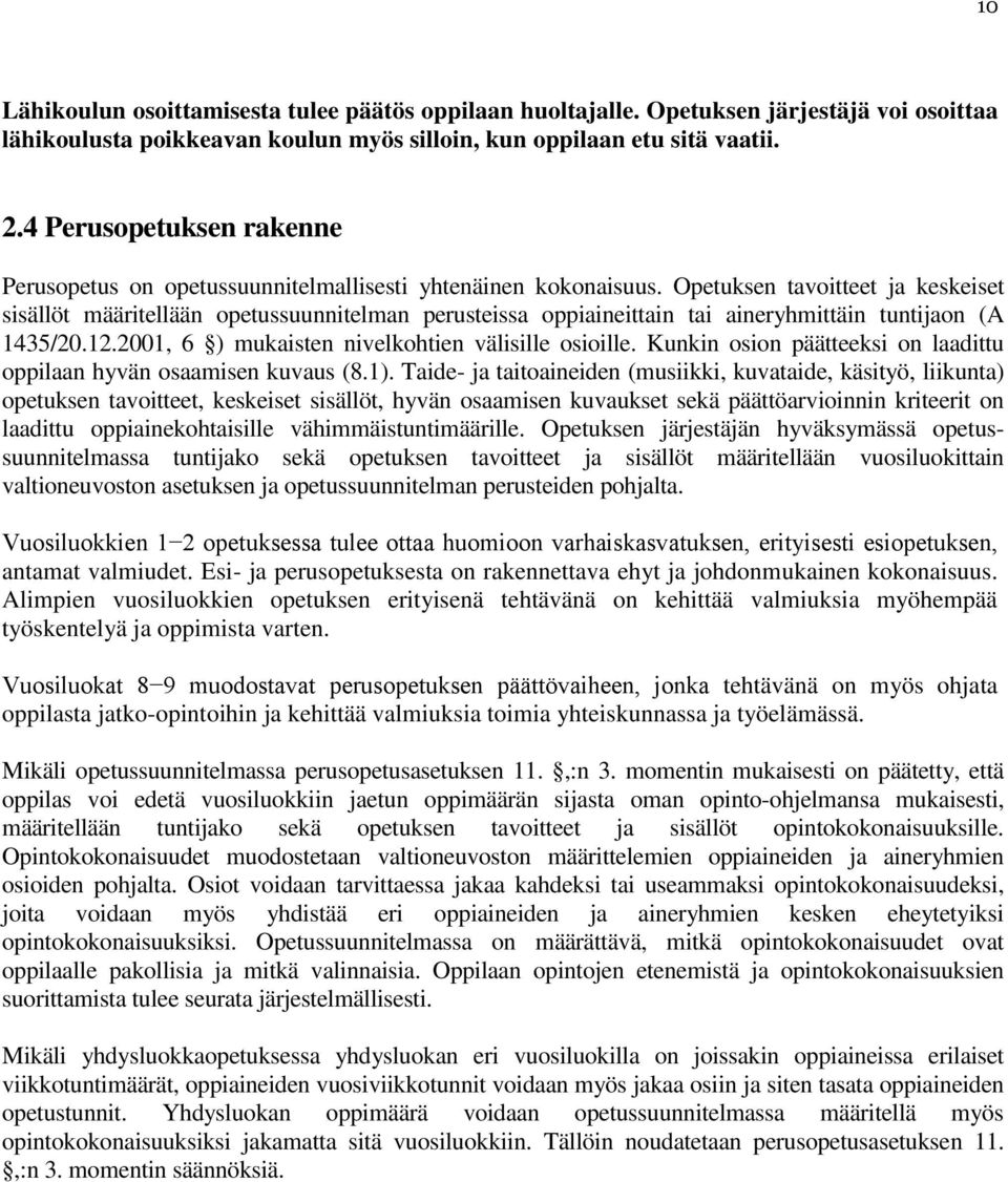 Opetuksen tavoitteet ja keskeiset sisällöt määritellään opetussuunnitelman perusteissa oppiaineittain tai aineryhmittäin tuntijaon (A 1435/20.12.2001, 6 ) mukaisten nivelkohtien välisille osioille.